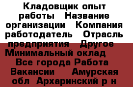 Кладовщик опыт работы › Название организации ­ Компания-работодатель › Отрасль предприятия ­ Другое › Минимальный оклад ­ 1 - Все города Работа » Вакансии   . Амурская обл.,Архаринский р-н